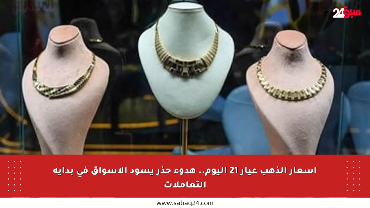 أسعار الذهب عيار 21 اليوم.. هدوء حذر يسود الأسواق في بداية التعاملات